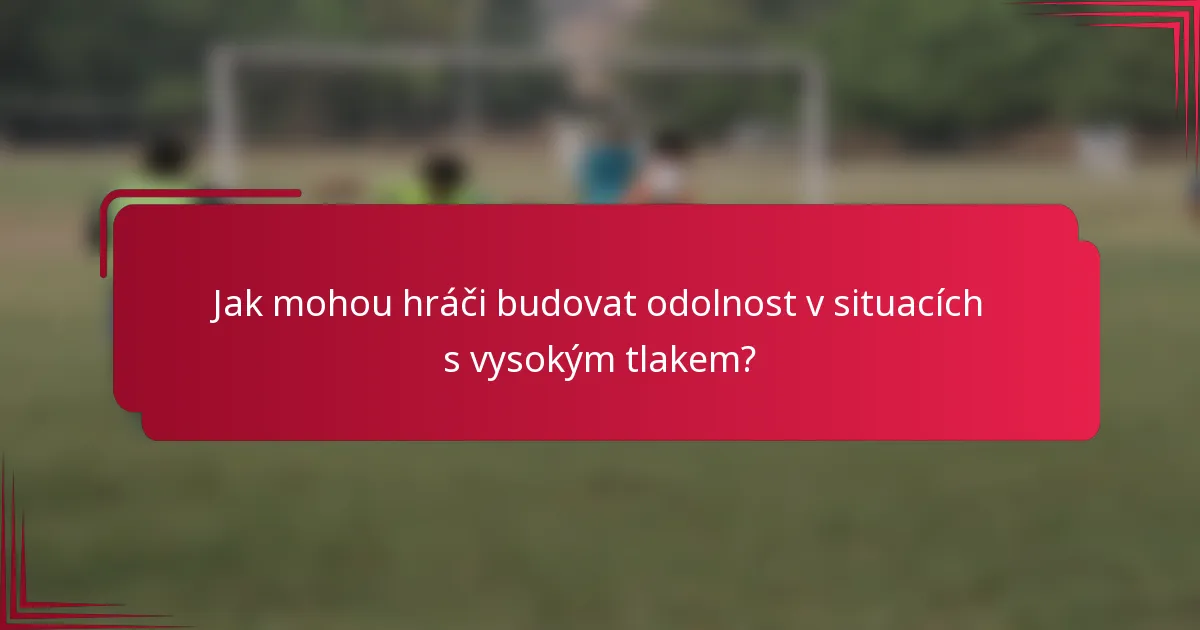 Jak mohou hráči budovat odolnost v situacích s vysokým tlakem?