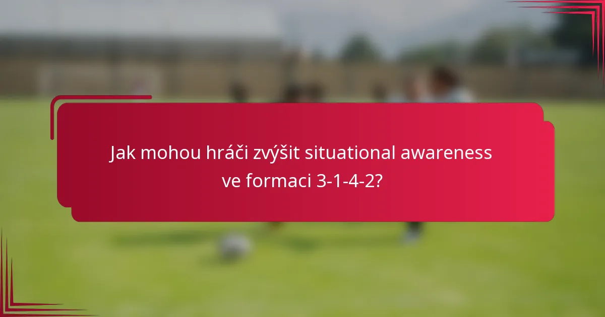 Jak mohou hráči zvýšit situational awareness ve formaci 3-1-4-2?