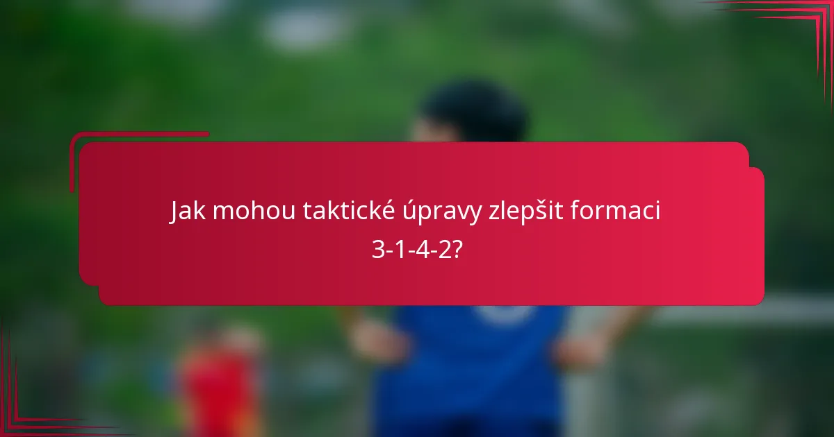 Jak mohou taktické úpravy zlepšit formaci 3-1-4-2?