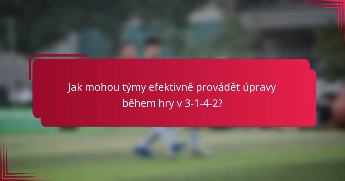 Jak mohou týmy efektivně provádět úpravy během hry v 3-1-4-2?
