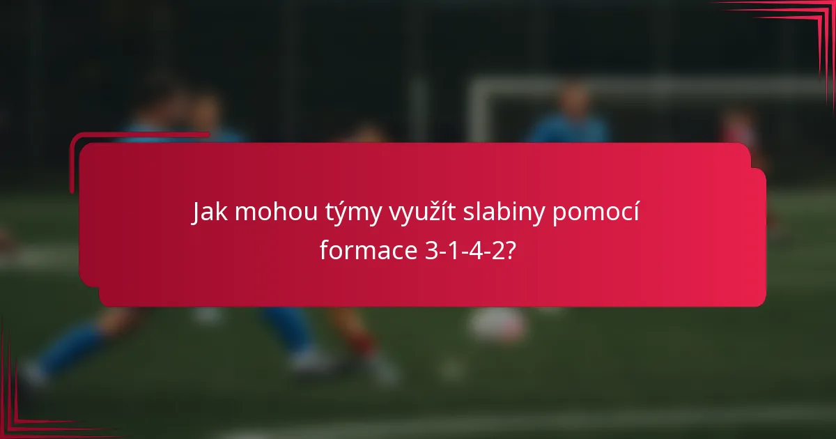 Jak mohou týmy využít slabiny pomocí formace 3-1-4-2?