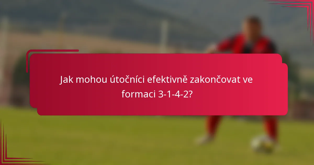 Jak mohou útočníci efektivně zakončovat ve formaci 3-1-4-2?