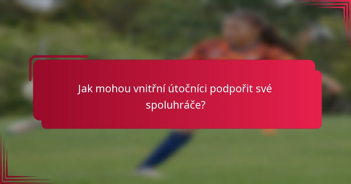 Jak mohou vnitřní útočníci podpořit své spoluhráče?