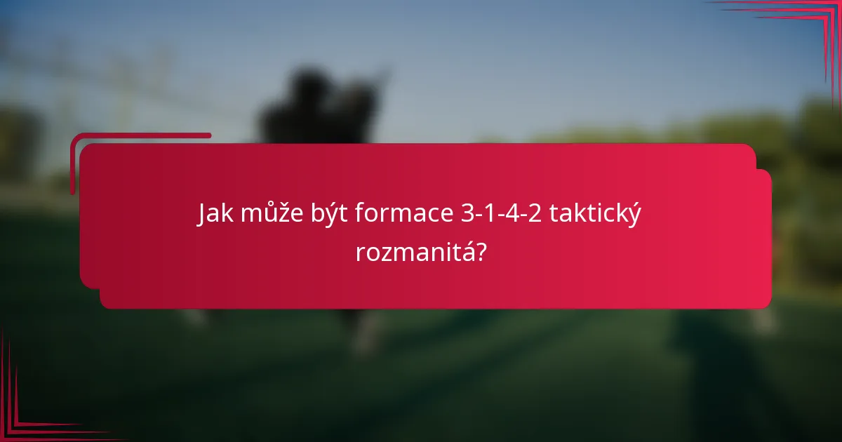 Jak může být formace 3-1-4-2 taktický rozmanitá?
