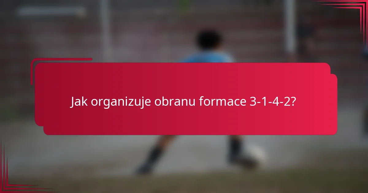 Jak organizuje obranu formace 3-1-4-2?