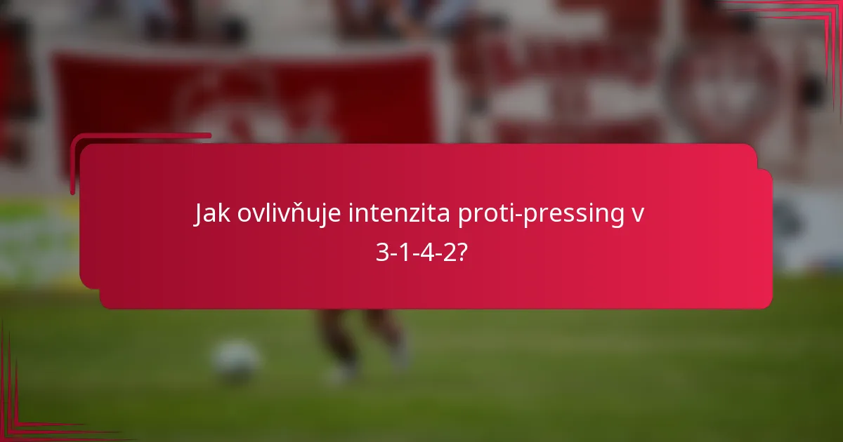 Jak ovlivňuje intenzita proti-pressing v 3-1-4-2?