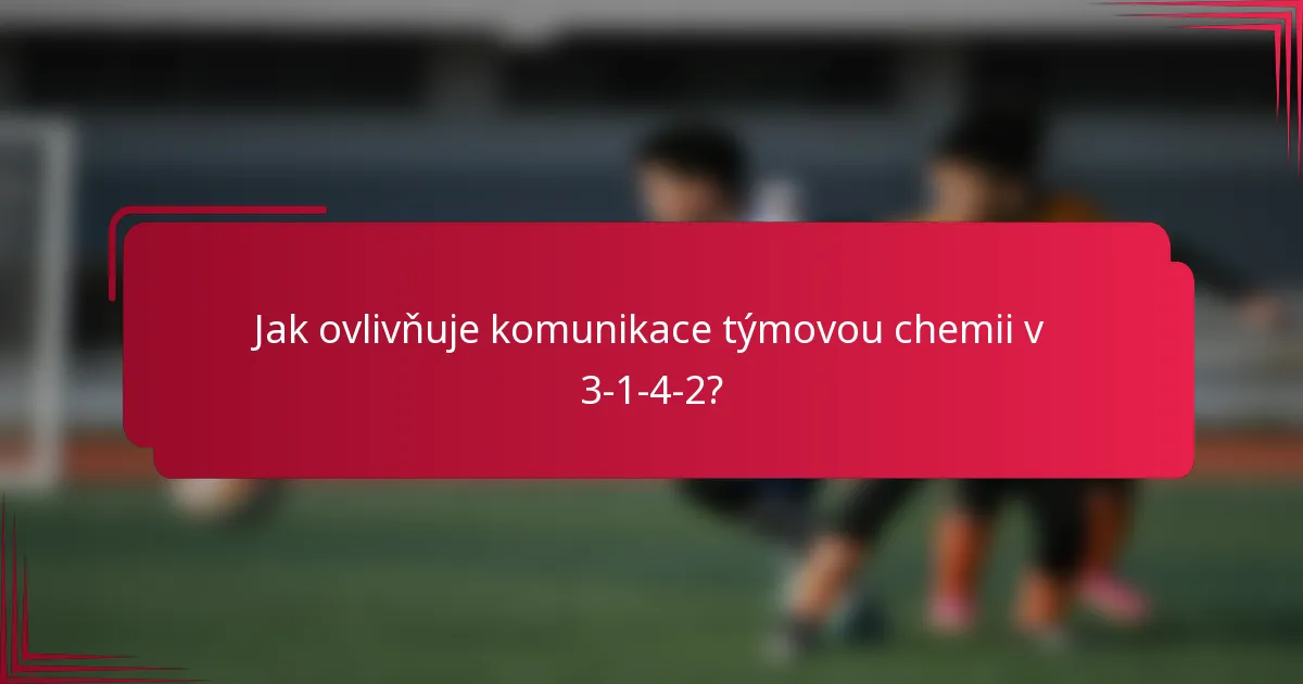 Jak ovlivňuje komunikace týmovou chemii v 3-1-4-2?