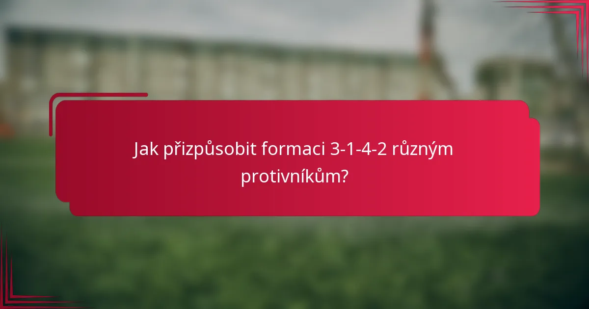 Jak přizpůsobit formaci 3-1-4-2 různým protivníkům?