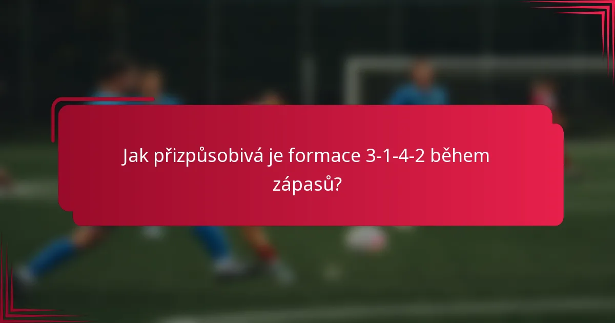 Jak přizpůsobivá je formace 3-1-4-2 během zápasů?