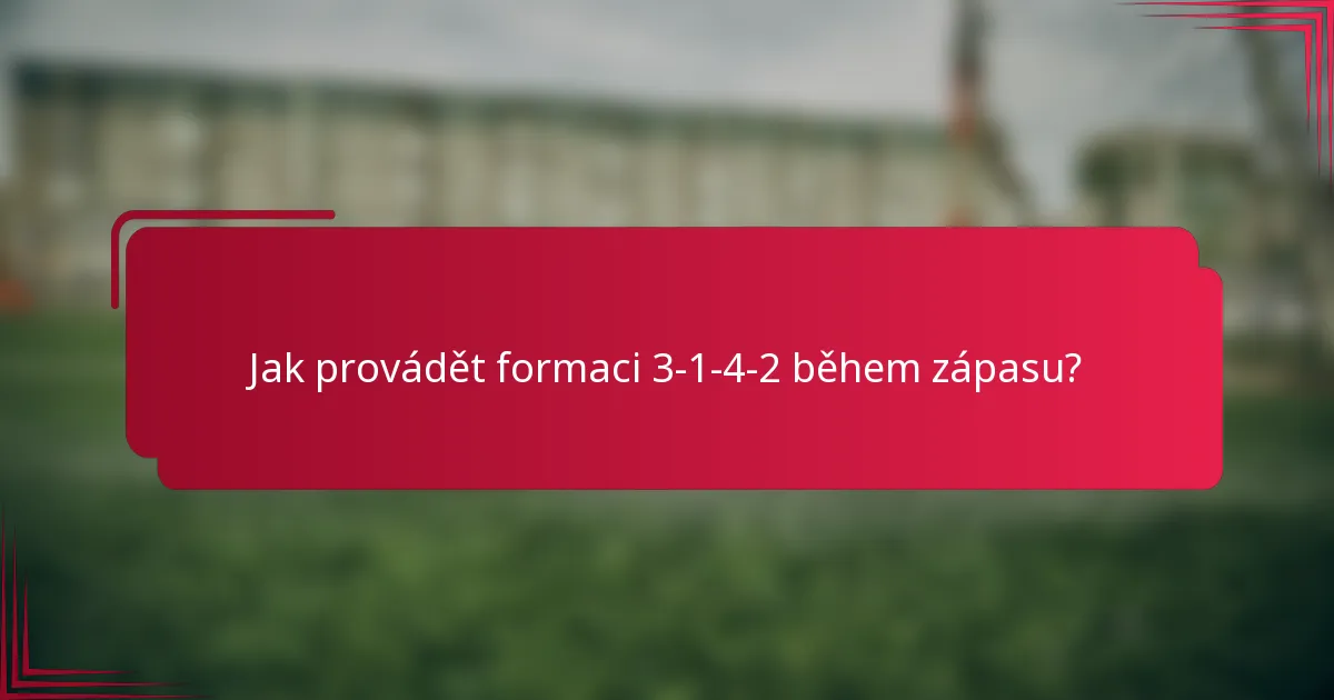 Jak provádět formaci 3-1-4-2 během zápasu?