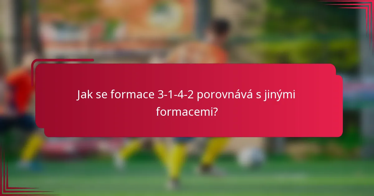 Jak se formace 3-1-4-2 porovnává s jinými formacemi?