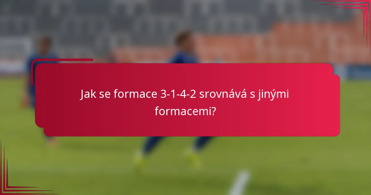 Jak se formace 3-1-4-2 srovnává s jinými formacemi?