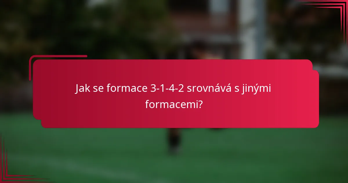 Jak se formace 3-1-4-2 srovnává s jinými formacemi?