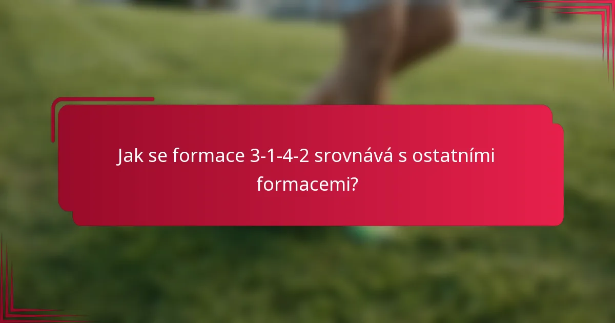 Jak se formace 3-1-4-2 srovnává s ostatními formacemi?