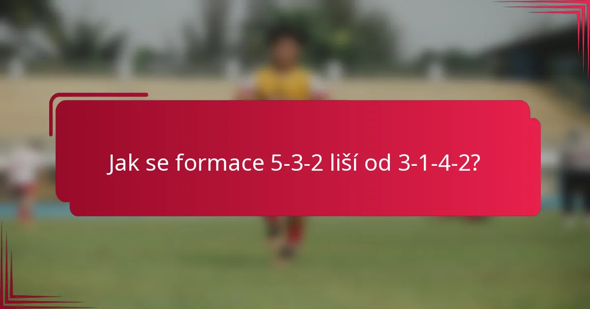 Jak se formace 5-3-2 liší od 3-1-4-2?
