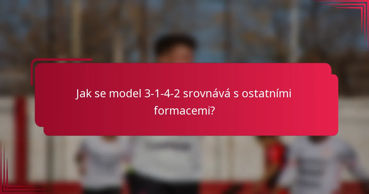 Jak se model 3-1-4-2 srovnává s ostatními formacemi?