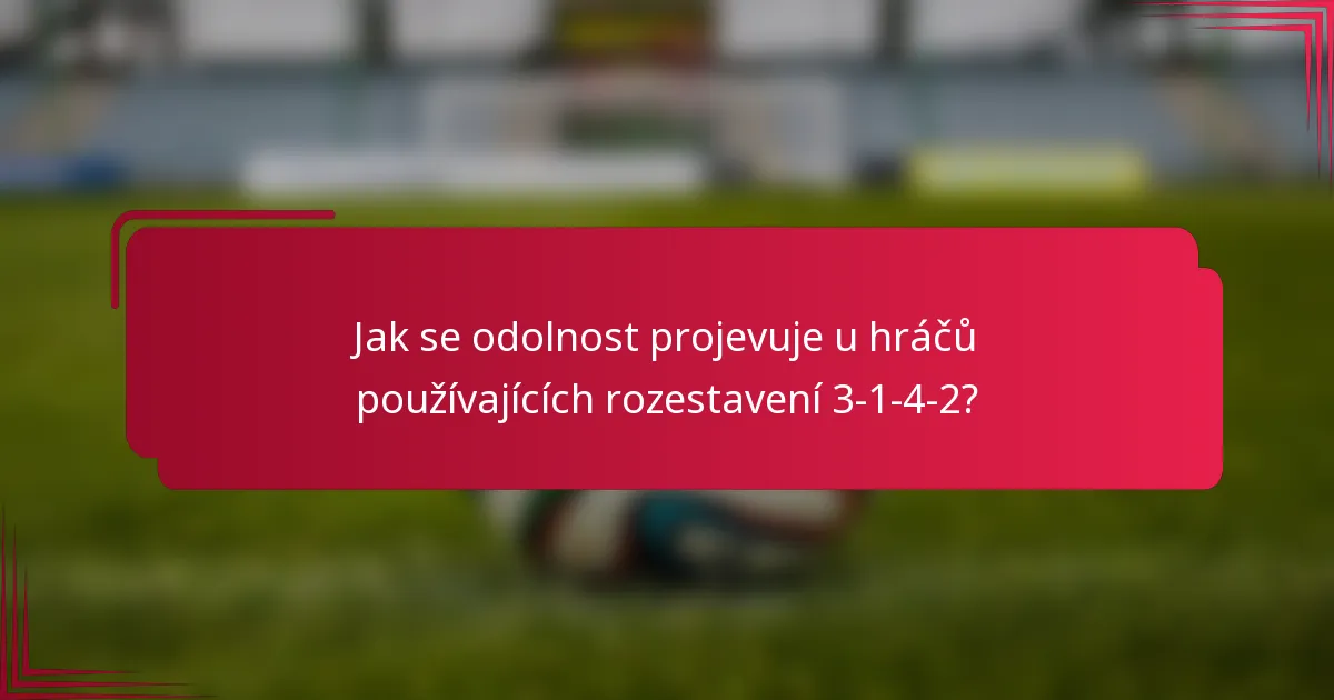 Jak se odolnost projevuje u hráčů používajících rozestavení 3-1-4-2?