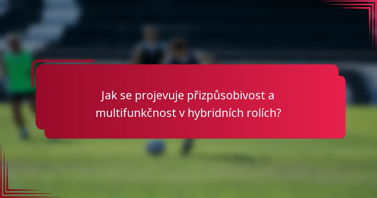 Jak se projevuje přizpůsobivost a multifunkčnost v hybridních rolích?