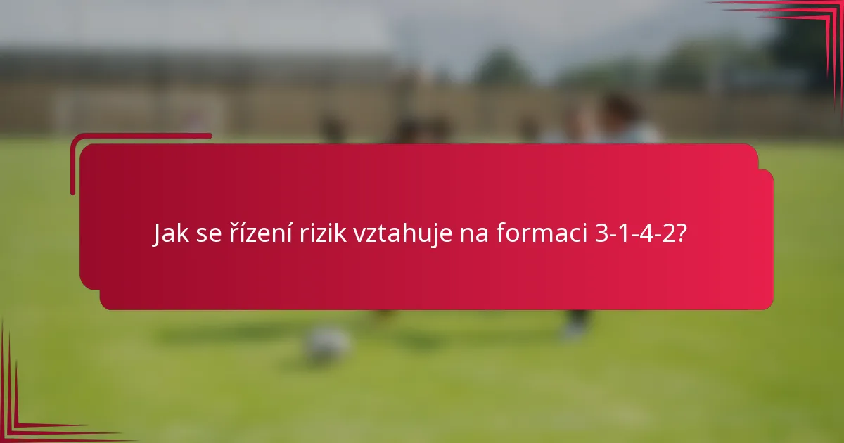 Jak se řízení rizik vztahuje na formaci 3-1-4-2?