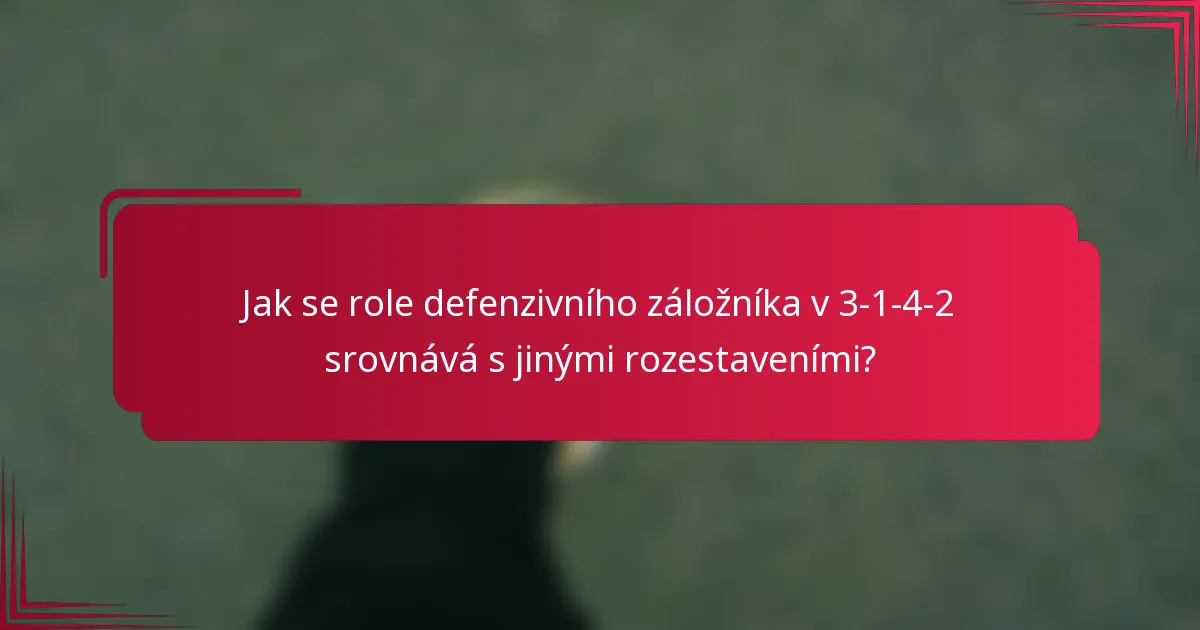 Jak se role defenzivního záložníka v 3-1-4-2 srovnává s jinými rozestaveními?
