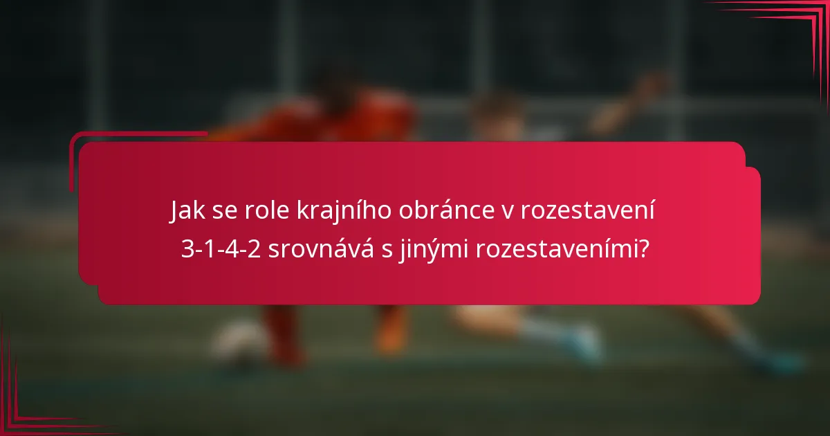 Jak se role krajního obránce v rozestavení 3-1-4-2 srovnává s jinými rozestaveními?