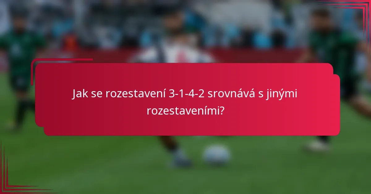 Jak se rozestavení 3-1-4-2 srovnává s jinými rozestaveními?
