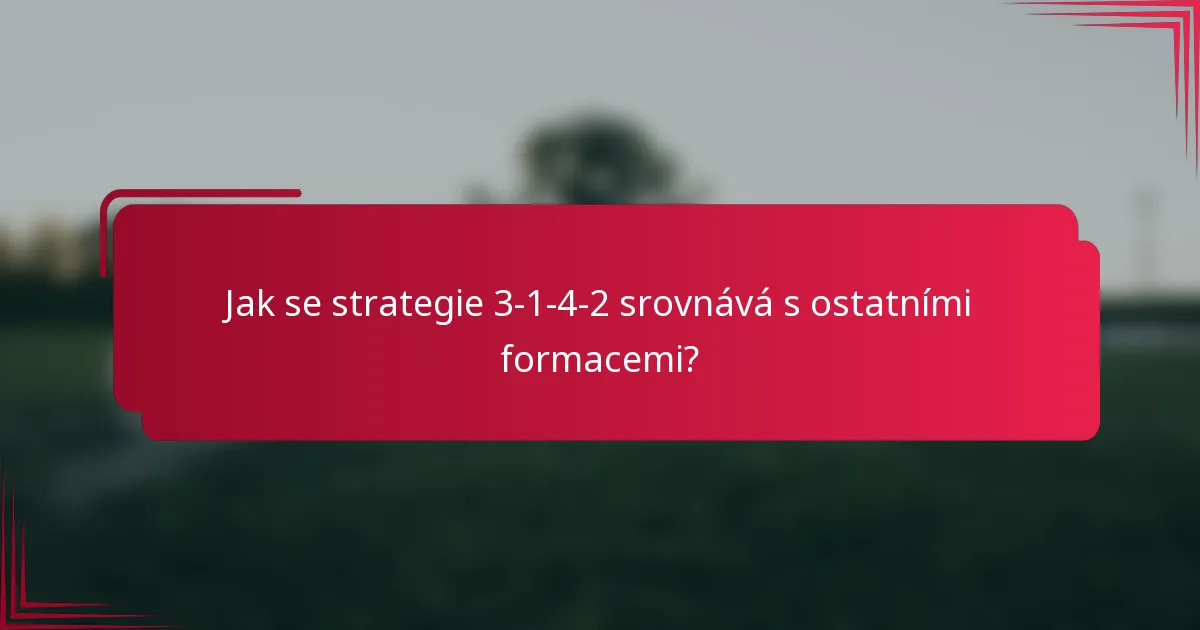 Jak se strategie 3-1-4-2 srovnává s ostatními formacemi?