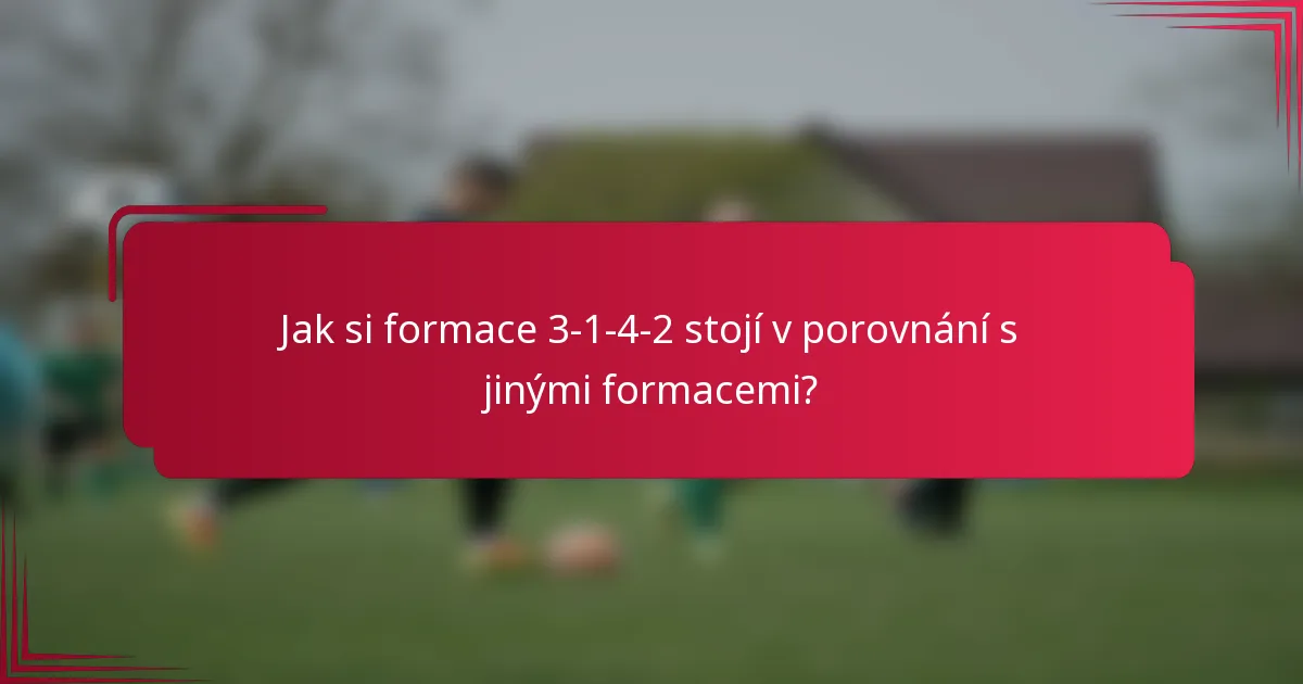 Jak si formace 3-1-4-2 stojí v porovnání s jinými formacemi?