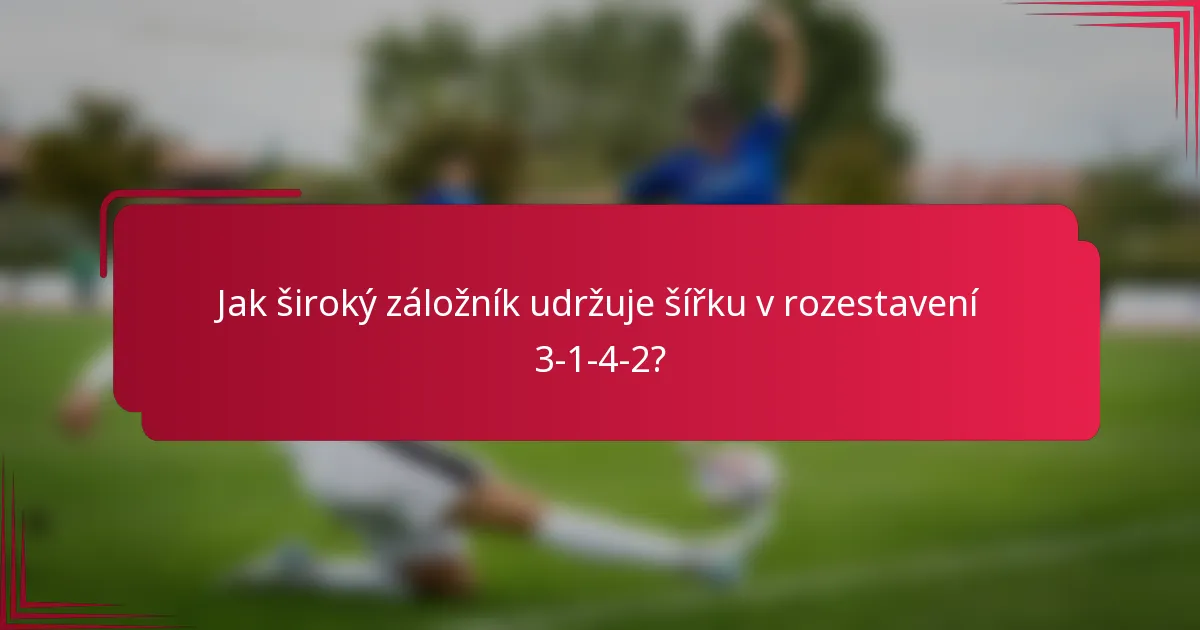 Jak široký záložník udržuje šířku v rozestavení 3-1-4-2?