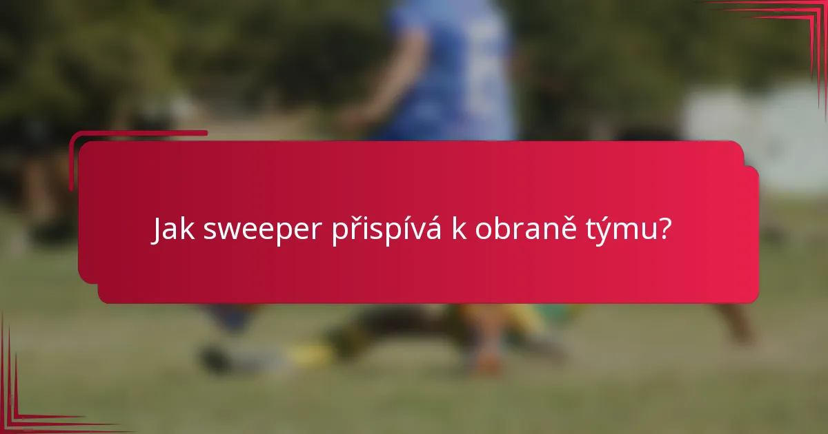Jak sweeper přispívá k obraně týmu?