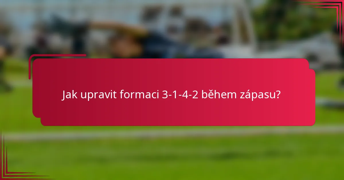 Jak upravit formaci 3-1-4-2 během zápasu?