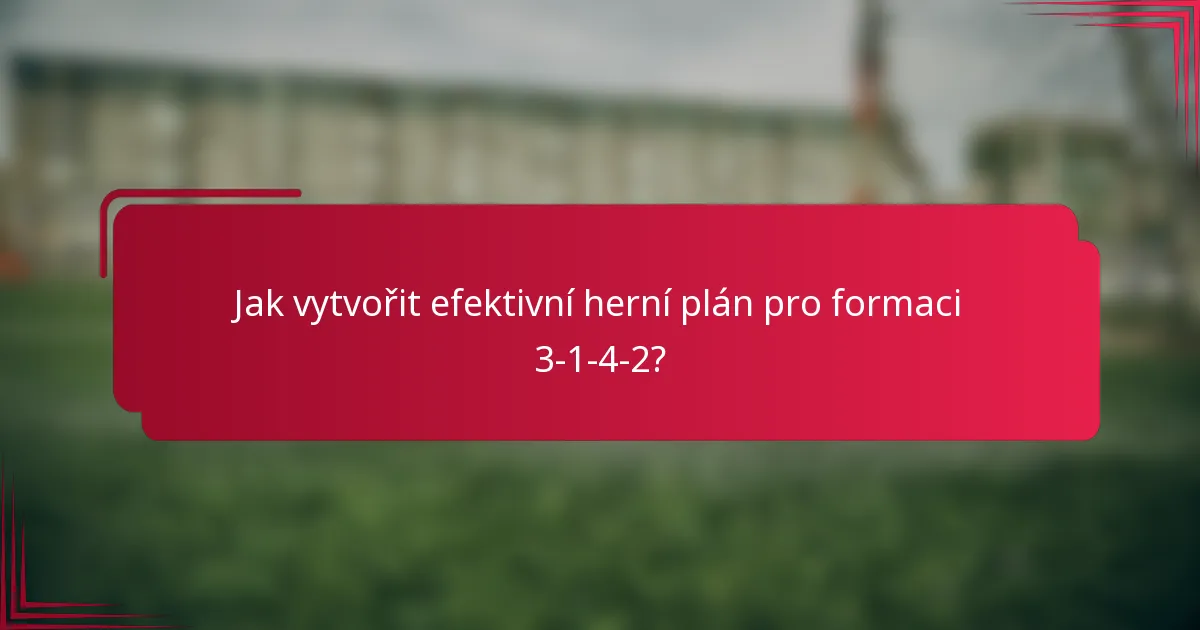 Jak vytvořit efektivní herní plán pro formaci 3-1-4-2?