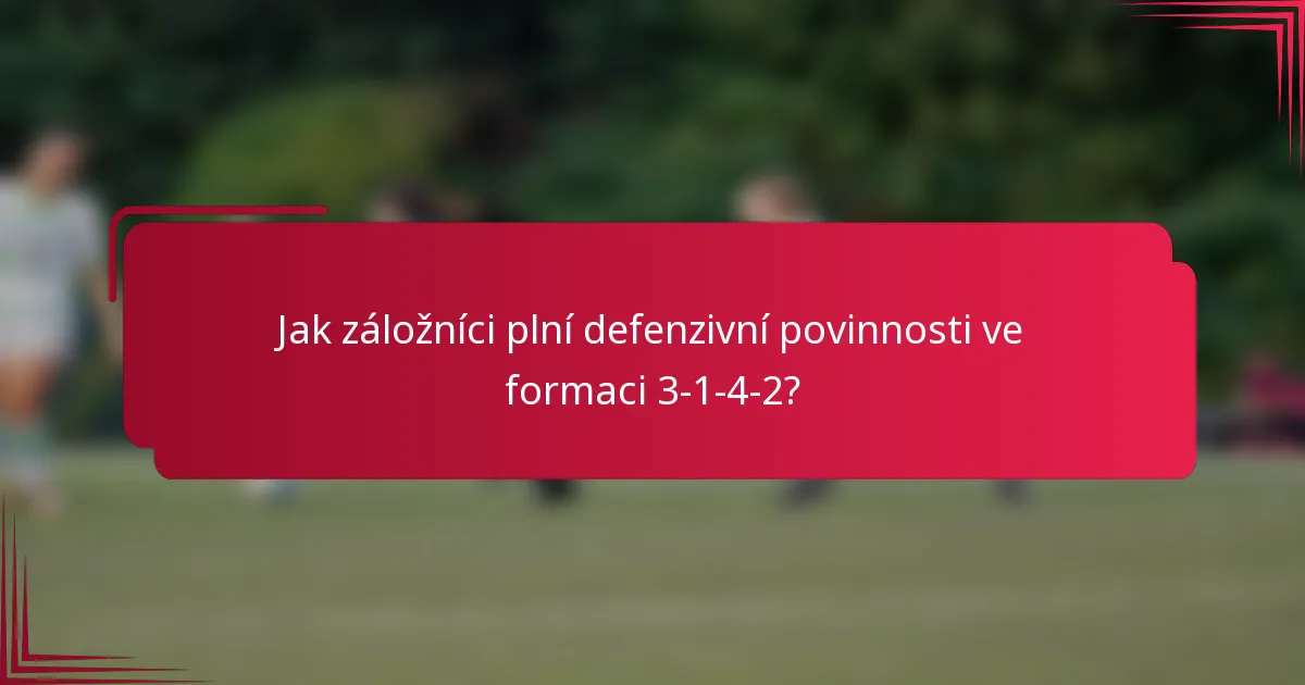 Jak záložníci plní defenzivní povinnosti ve formaci 3-1-4-2?