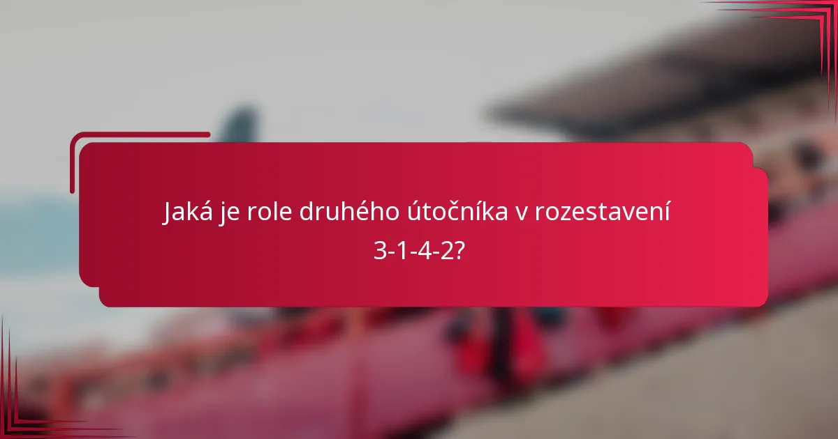 Jaká je role druhého útočníka v rozestavení 3-1-4-2?