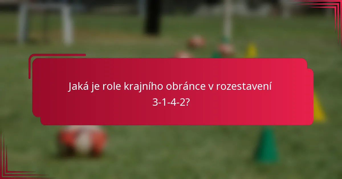 Jaká je role krajního obránce v rozestavení 3-1-4-2?