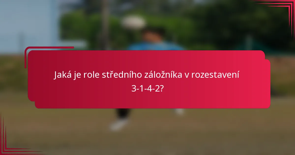 Jaká je role středního záložníka v rozestavení 3-1-4-2?