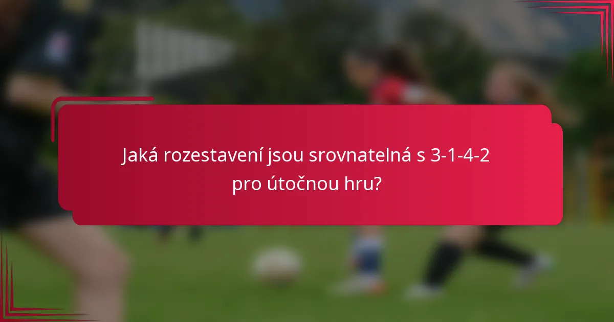 Jaká rozestavení jsou srovnatelná s 3-1-4-2 pro útočnou hru?