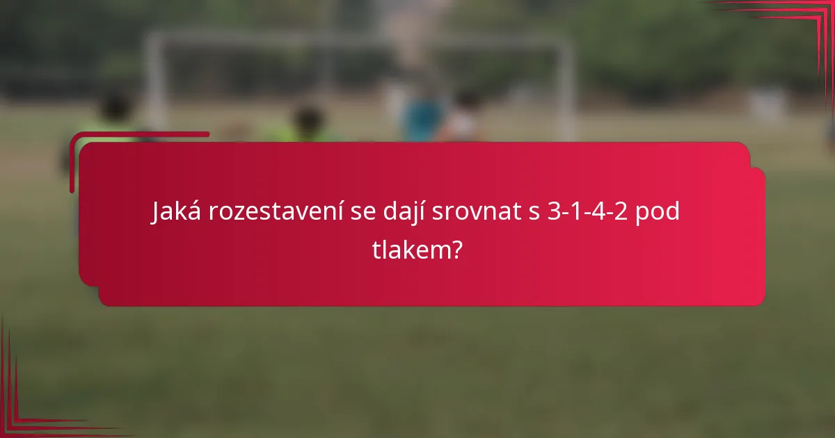 Jaká rozestavení se dají srovnat s 3-1-4-2 pod tlakem?