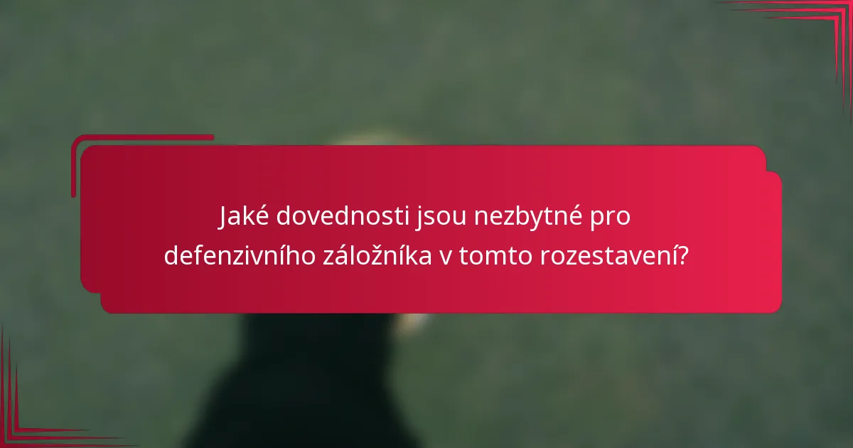 Jaké dovednosti jsou nezbytné pro defenzivního záložníka v tomto rozestavení?
