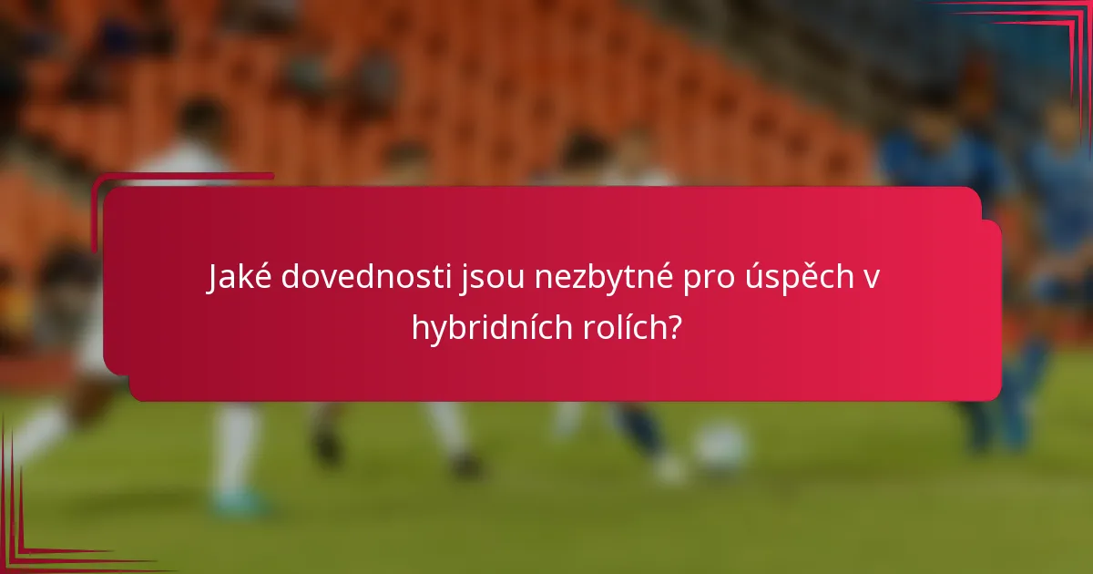 Jaké dovednosti jsou nezbytné pro úspěch v hybridních rolích?