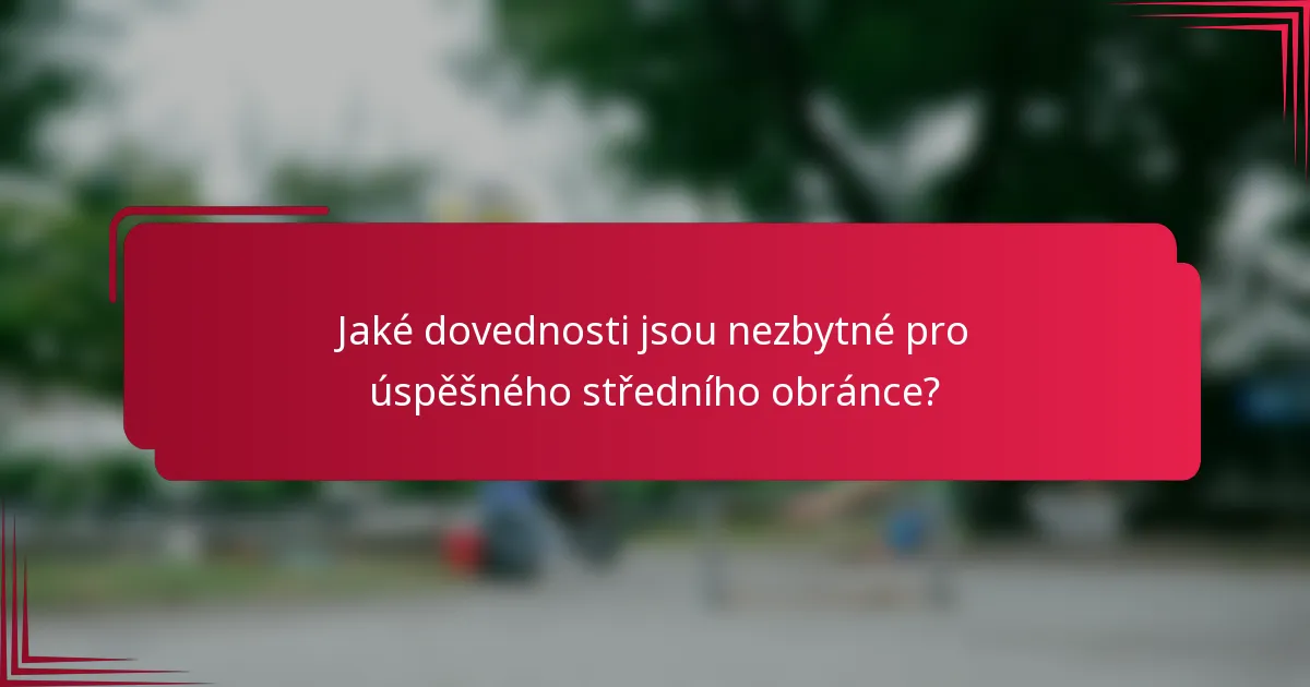 Jaké dovednosti jsou nezbytné pro úspěšného středního obránce?