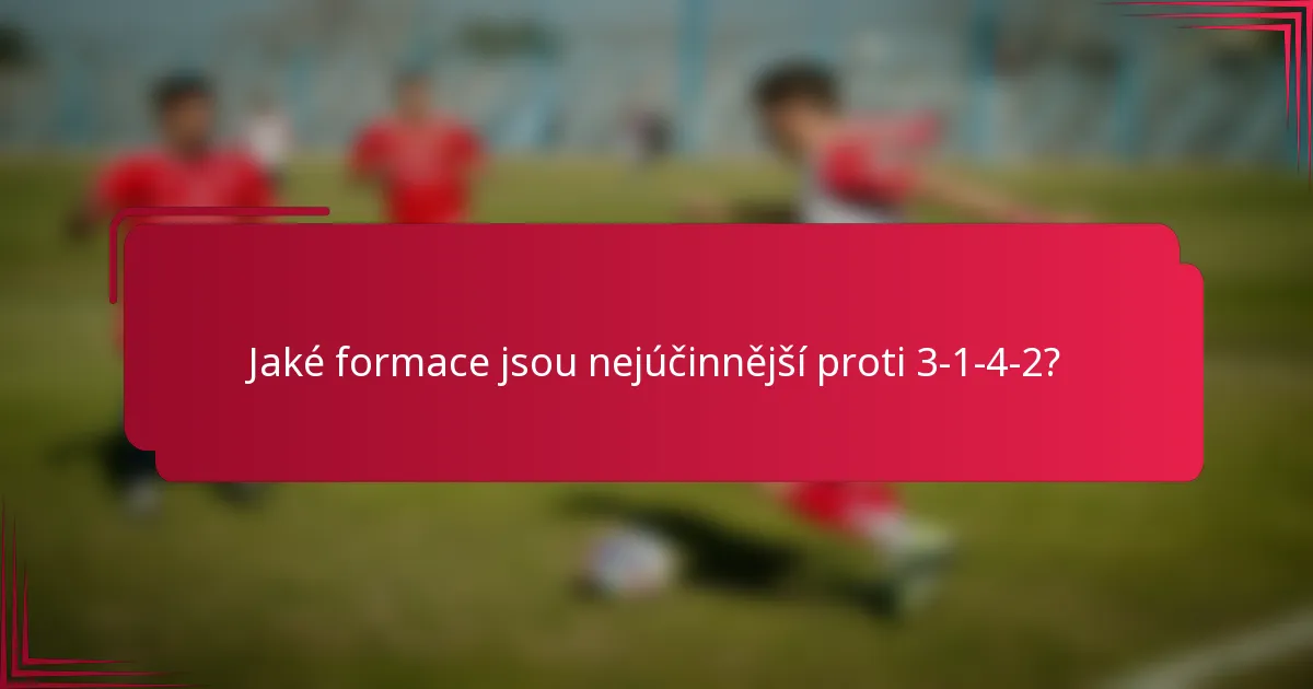 Jaké formace jsou nejúčinnější proti 3-1-4-2?