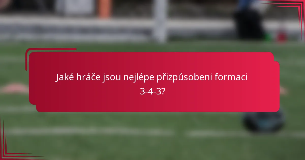 Jaké hráče jsou nejlépe přizpůsobeni formaci 3-4-3?