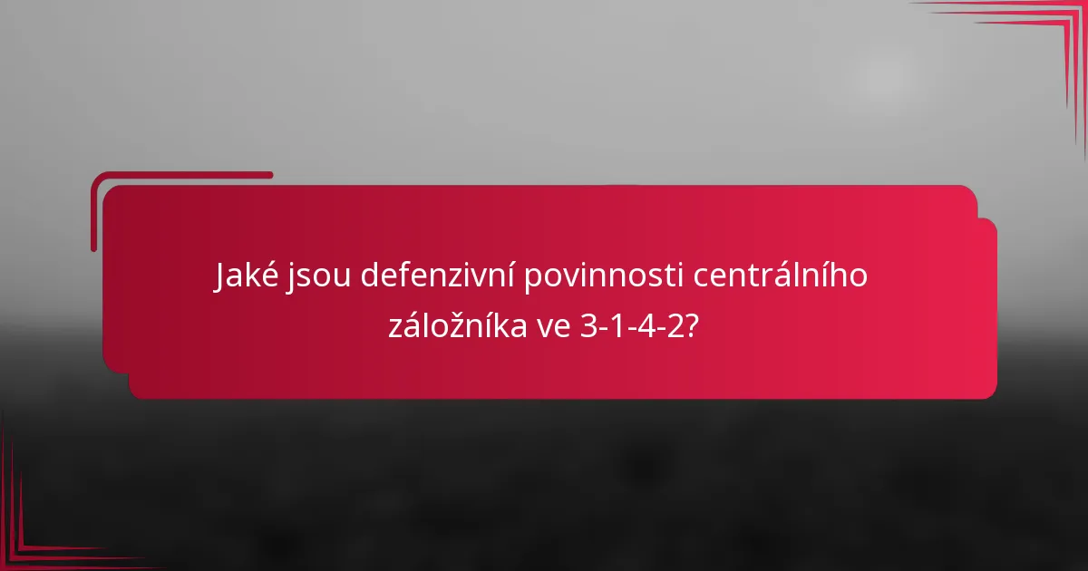 Jaké jsou defenzivní povinnosti centrálního záložníka ve 3-1-4-2?