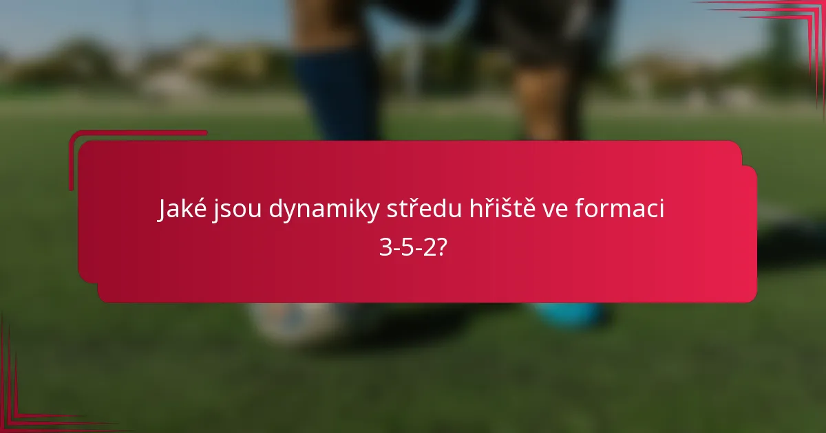 Jaké jsou dynamiky středu hřiště ve formaci 3-5-2?