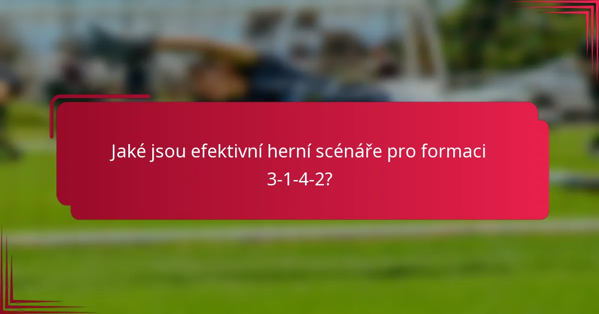 Jaké jsou efektivní herní scénáře pro formaci 3-1-4-2?