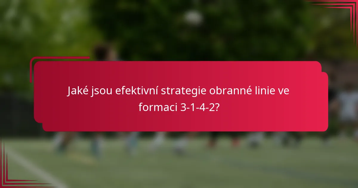 Jaké jsou efektivní strategie obranné linie ve formaci 3-1-4-2?