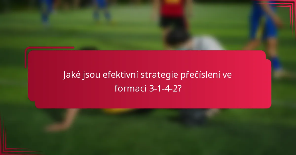 Jaké jsou efektivní strategie přečíslení ve formaci 3-1-4-2?