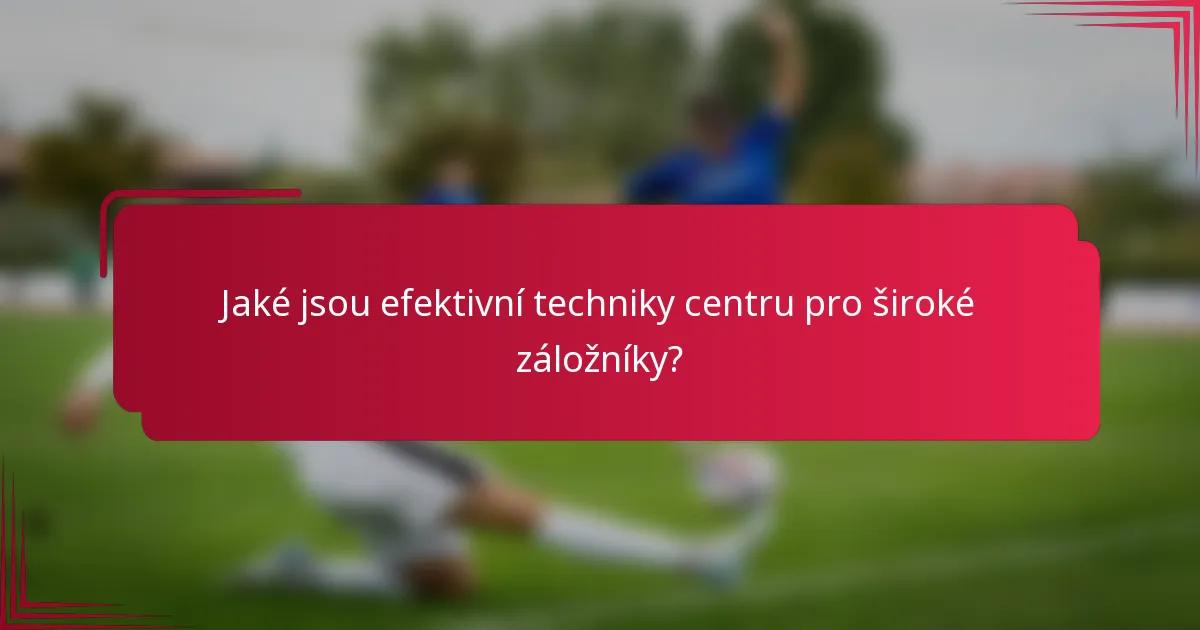 Jaké jsou efektivní techniky centru pro široké záložníky?