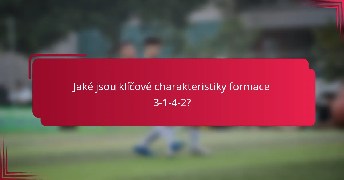 Jaké jsou klíčové charakteristiky formace 3-1-4-2?